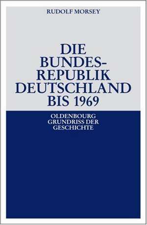 Die Bundesrepublik Deutschland: Entstehung und Entwicklung bis 1969 de Rudolf Morsey