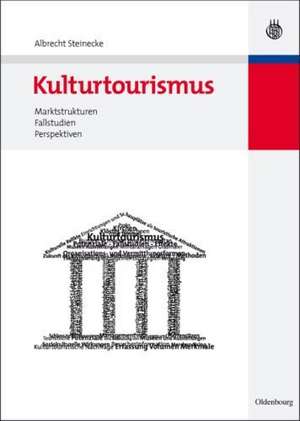 Kulturtourismus: Marktstrukturen, Fallstudien, Perspektiven de Albrecht Steinecke