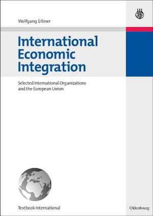 International Economic Integration: Selected International Organizations and the European Union de Wolfgang Eibner