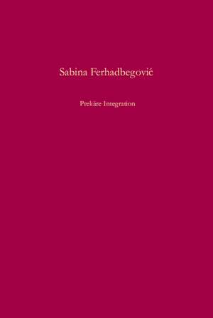 Prekäre Integration de Sabina Ferhadbegovic