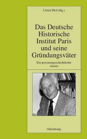 Das Deutsche Historische Institut Paris und seine Gründungsväter: Ein personengeschichtlicher Ansatz de Stefan Martens