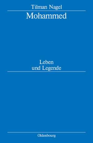 Mohammed: Leben und Legende de Tilman Nagel