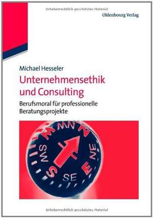 Unternehmensethik und Consulting: Berufsmoral für professionelle Beratungsprojekte de Michael Hesseler