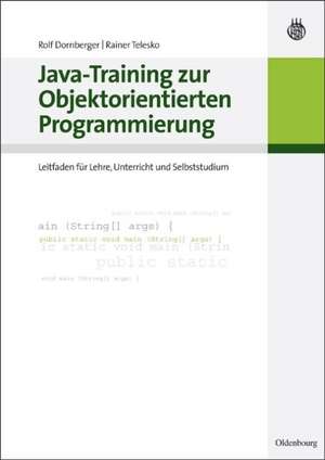 Java-Training zur Objektorientierten Programmierung: Leitfaden für Lehre, Unterricht und Selbststudium de Rolf Dornberger