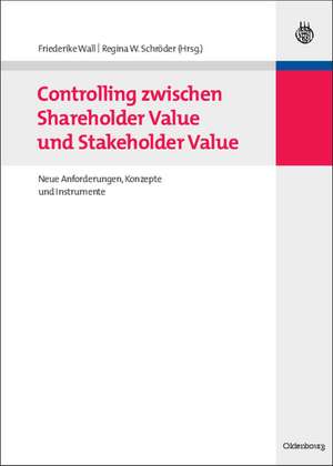 Controlling zwischen Shareholder Value und Stakeholder Value: Neue Anforderungen, Konzepte und Instrumente de Friederike Wall