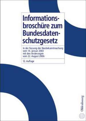 Informationsbroschüre zum Bundesdatenschutzgesetz: in der Fassung der Neubekanntmachung vom 14. Januar 2003 mit den Änderungen vom 22. August 2006 de Kurt Nagel