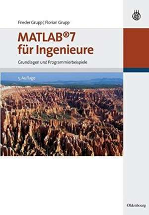 MATLAB 7 für Ingenieure: Grundlagen und Programmierbeispiele de Frieder Grupp