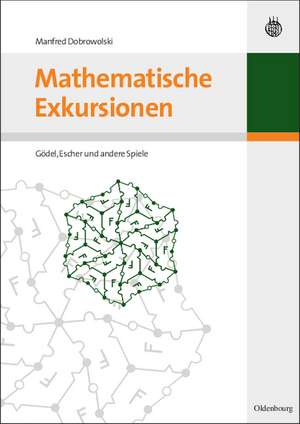 Mathematische Exkursionen: Gödel, Escher und andere Spiele de Manfred Dobrowolski