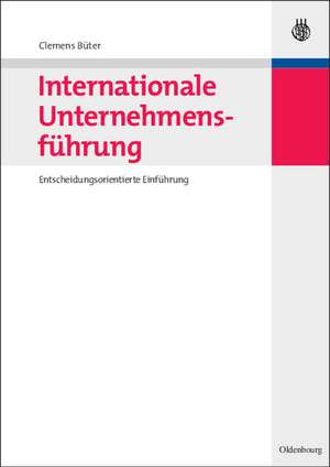 Internationale Unternehmensführung: Entscheidungsorientierte Einführung de Clemens Büter