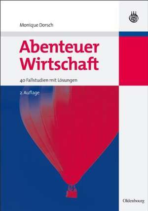 Abenteuer Wirtschaft: 40 Fallstudien mit Lösungen de Monique Dorsch