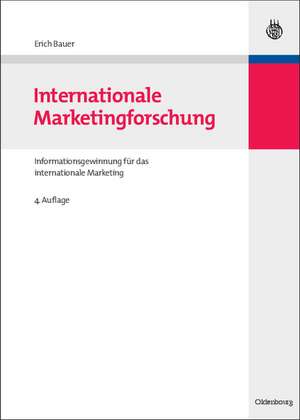 Internationale Marketingforschung: Informationsgewinnung für das internationale Marketing de Erich Bauer