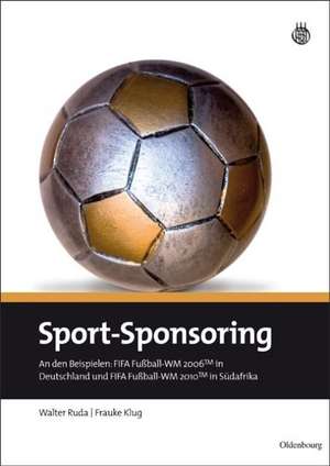 Sport-Sponsoring: An den Beispielen: FIFA Fußball-WM 2006TM in Deutschland und FIFA Fußball-WM 2010TM in Südafrika de Walter Ruda