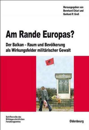 Am Rande Europas?: Der Balkan - Raum und Bevölkerung als Wirkungsfelder militärischer Gewalt de Bernhard Chiari