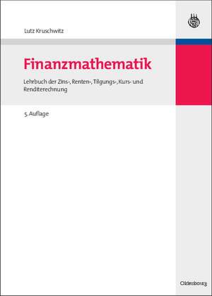 Finanzmathematik: Lehrbuch der Zins-, Renten-, Tilgungs-, Kurs- und Renditerechnung de Lutz Kruschwitz