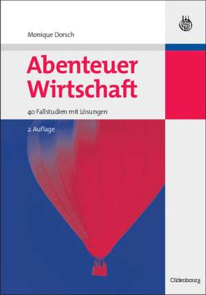 Abenteuer Wirtschaft: 40 Fallstudien mit Lösungen de Monique Dorsch