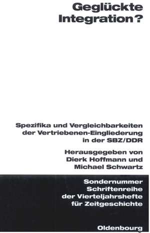 Geglückte Integration?: Spezifika und Vergleichbarkeiten der Vertriebenen-Eingliederung in der SBZ/DDR de Dierk Hoffmann
