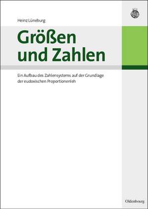 Größen und Zahlen: Ein Aufbau des Zahlensystems auf der Grundlage der eudoxischen Proportionenlehre de Heinz Lüneburg