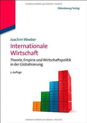 Internationale Wirtschaft: Theorie, Empirie und Wirtschaftspolitik in der Globalisierung de Joachim Weeber