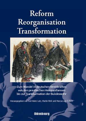 Reform, Reorganisation, Transformation: Zum Wandel in den deutschen Streitkräften von den preußischen Heeresreformen bis zur Transformation der Bundeswehr de Karl-Heinz Lutz