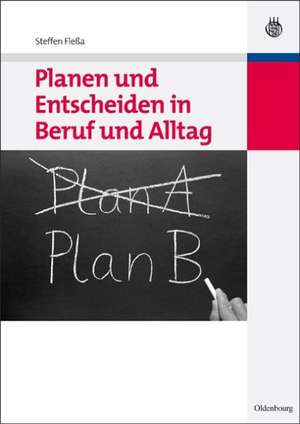 Planen und Entscheiden in Beruf und Alltag de Steffen Fleßa