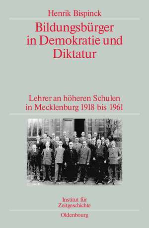 Bildungsbürger in Demokratie und Diktatur: Lehrer an höheren Schulen in Mecklenburg 1918 bis 1961. Veröffentlichungen zur SBZ-/DDR-Forschung im Institut für Zeitgeschichte de Henrik Bispinck