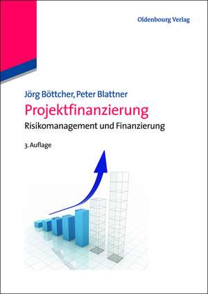 Projektfinanzierung: Risikomanagement und Finanzierung de Jörg Böttcher