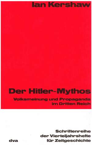 Der Hitler-Mythos: Volksmeinung und Propaganda im Dritten Reich. Mit einer Einführung von Martin Broszat de Ian Kershaw