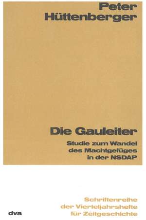 Die Gauleiter: Studie zum Wandel des Machtgefüges in der NSDAP de Peter Hüttenberger