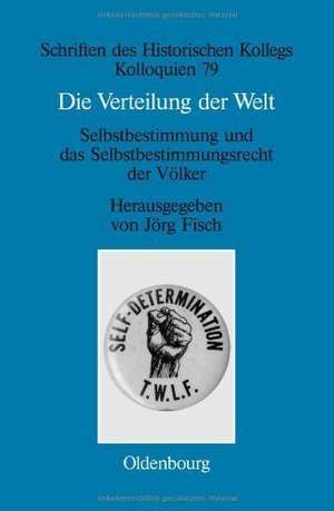 Die Verteilung der Welt. Selbstbestimmung und das Selbstbestimmungsrecht der Völker: The world divided. Self-Determination and the Right of Peoples to Self-Determination de Jörg Fisch