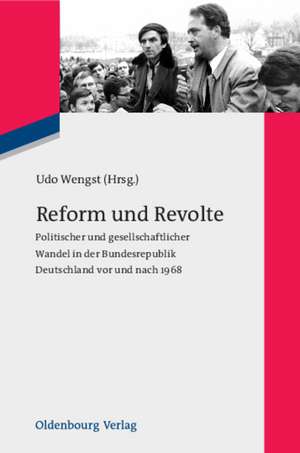 Reform und Revolte: Politischer und gesellschaftlicher Wandel in der Bundesrepublik Deutschland vor und nach 1968 de Udo Wengst