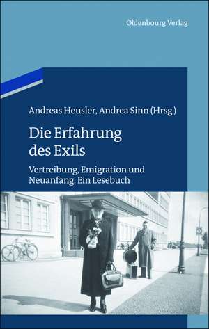 Die Erfahrung des Exils: Vertreibung, Emigration und Neuanfang. Ein Münchner Lesebuch de Andreas Heusler