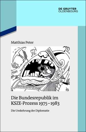 Die Bundesrepublik im KSZE-Prozess 1975-1983: Die Umkehrung der Diplomatie de Matthias Peter