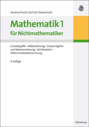 Mathematik 1 für Nichtmathematiker: Grundbegriffe - Vektorrechnung - Lineare Algebra und Matrizenrechnung - Kombinatorik - Wahrscheinlichkeitsrechnung de Manfred Precht