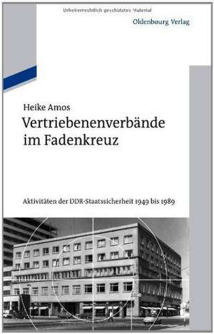 Vertriebenenverbände im Fadenkreuz: Aktivitäten der DDR-Staatssicherheit 1949 bis 1989 de Heike Amos