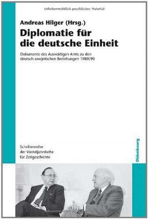 Diplomatie für die deutsche Einheit: Dokumente des Auswärtigen Amts zu den deutsch-sowjetischen Beziehungen 1989/90 de Andreas Hilger