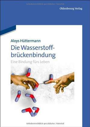 Die Wasserstoffbrückenbindung: Eine Bindung fürs Leben de Aloys Hüttermann