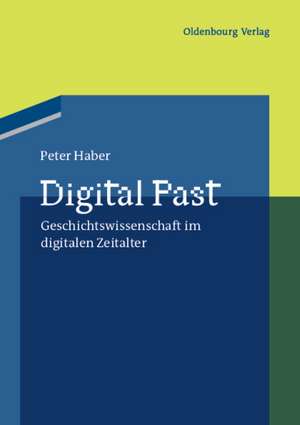 Digital Past: Geschichtswissenschaft im digitalen Zeitalter de Peter Haber