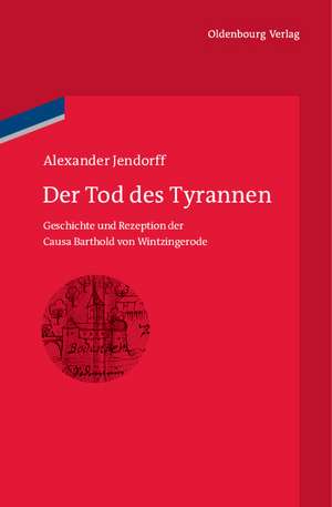 Der Tod des Tyrannen: Geschichte und Rezeption der Causa Barthold von Wintzingerode de Alexander Jendorff