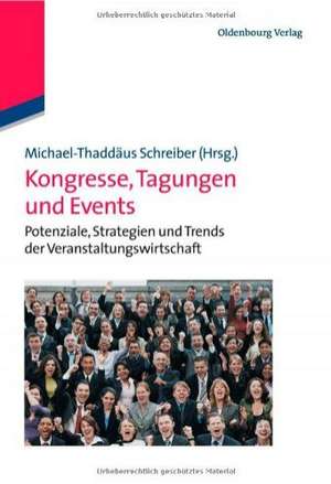 Kongresse, Tagungen und Events: Potenziale, Strategien und Trends der Veranstaltungswirtschaft de Michael-Thaddäus Schreiber