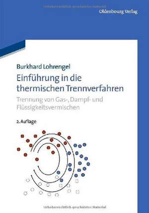 Einführung in die thermischen Trennverfahren: Trennung von Gas-, Dampf- und Flüssigkeitsgemischen de Burkhard Lohrengel