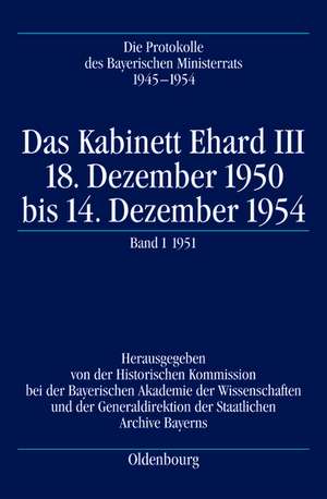 Das Kabinett Ehard III: 18. Dezember 1950 bis 14. Dezember 1954. Band 1: 20.12.1950-28.12.1951 de Oliver Braun