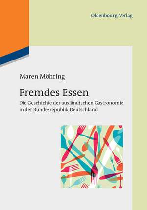 Fremdes Essen: Die Geschichte der ausländischen Gastronomie in der Bundesrepublik Deutschland de Maren Möhring
