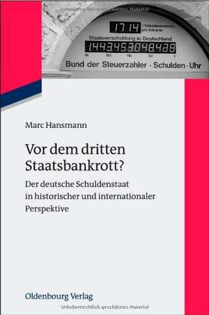 Vor dem dritten Staatsbankrott?: Der deutsche Schuldenstaat in historischer und internationaler Perspektive de Marc Hansmann