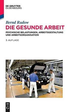 Die gesunde Arbeit: Psychische Belastungen, Arbeitsgestaltung und Arbeitsorganisation de Bernd Rudow