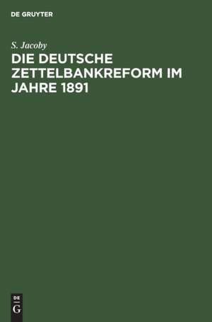 Die deutsche Zettelbankreform im Jahre 1891 de S. Jacoby