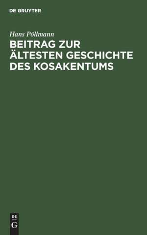 Beitrag zur ältesten Geschichte des Kosakentums de Hans Pöllmann