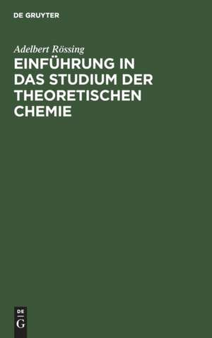 Einführung in das Studium der theoretischen Chemie de Adelbert Rössing