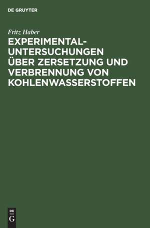 Experimental-Untersuchungen über Zersetzung und Verbrennung von Kohlenwasserstoffen de Fritz Haber