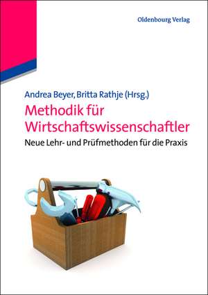 Methodik für Wirtschaftswissenschaftler: Neue Lehr- und Prüfmethoden für die Praxis de Andrea Beyer