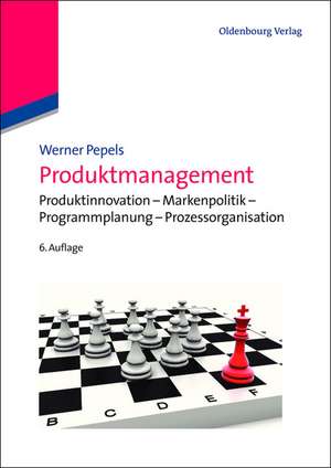 Produktmanagement: Produktinnovation - Markenpolitik - Programmplanung - Prozessorganisation de Werner Pepels